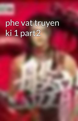 phe vat truyen ki 1 part2