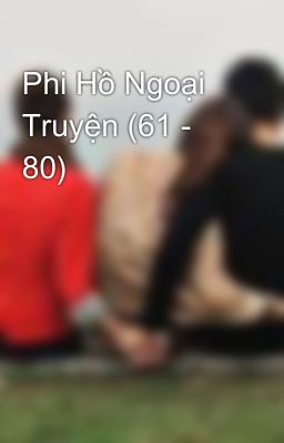 Phi Hồ Ngoại Truyện (61 - 80)