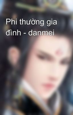 Phi thường gia đình - danmei