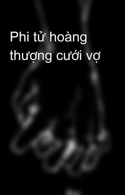 Phi tử hoàng thượng cưới vợ