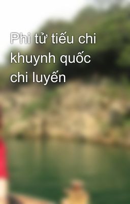 Phi tử tiếu chi khuynh quốc chi luyến