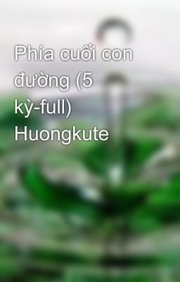 Phía cuối con đường (5 kỳ-full) Huongkute