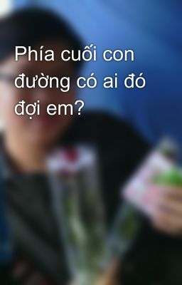 Phía cuối con đường có ai đó đợi em?