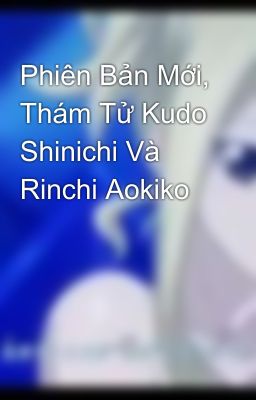 Phiên Bản Mới, Thám Tử Kudo Shinichi Và Rinchi Aokiko