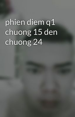 phien diem q1 chuong 15 den chuong 24