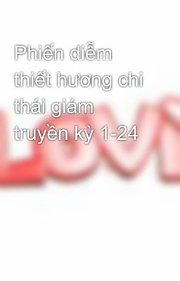 Phiến diễm thiết hương chi thái giám truyền kỳ 1-24