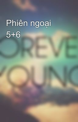 Phiên ngoại 5+6