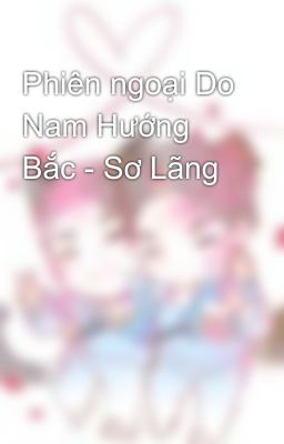 Phiên ngoại Do Nam Hướng Bắc - Sơ Lãng