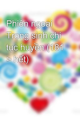 Phiên ngoại Trọng sinh chi tục huyền (181 > hết)