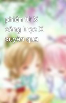 phiến tử X công lược X xuyên qua