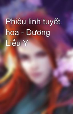 Phiêu linh tuyết hoa - Dương Liễu Y