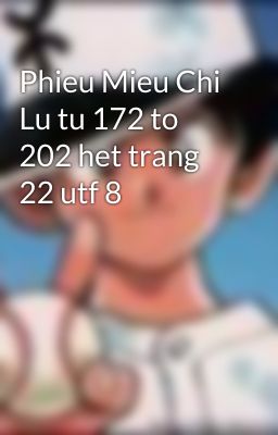 Phieu Mieu Chi Lu tu 172 to 202 het trang 22 utf 8