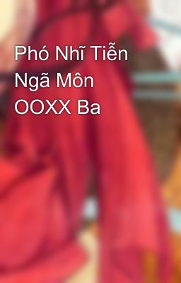 Phó Nhĩ Tiễn Ngã Môn OOXX Ba