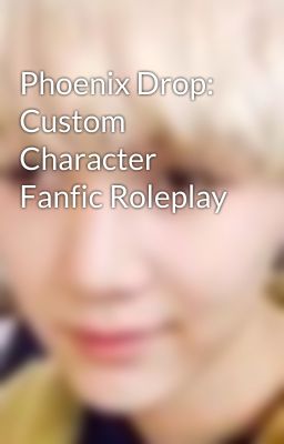 Phoenix Drop: Custom Character Fanfic Roleplay