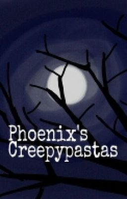 Phoenix's Creepypastas