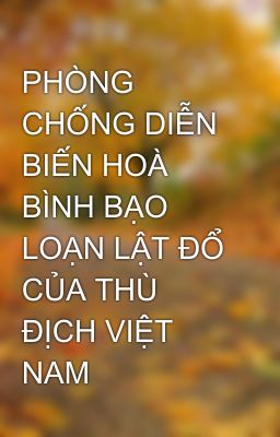 PHÒNG CHỐNG DIỄN BIẾN HOÀ BÌNH BẠO LOẠN LẬT ĐỔ CỦA THÙ ĐỊCH VIỆT NAM