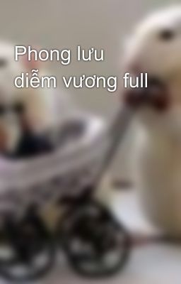 Phong lưu diễm vương full