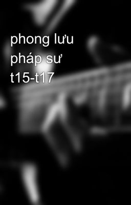 phong lưu pháp sư t15-t17