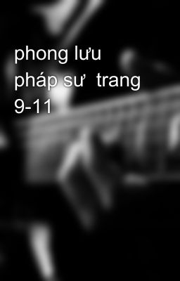 phong lưu pháp sư  trang 9-11