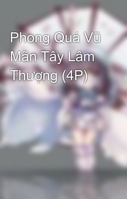 Phong Quá Vũ Mãn Tây Lâm Thượng (4P)