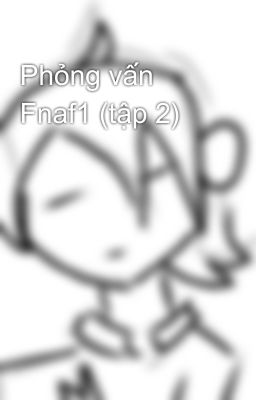 Phỏng vấn Fnaf1 (tập 2)