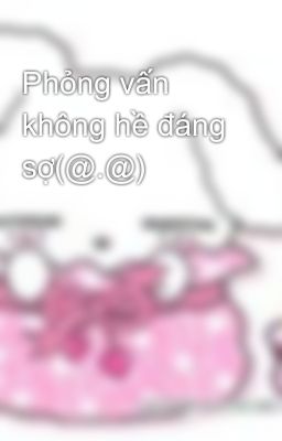 Phỏng vấn không hề đáng sợ(@.@)