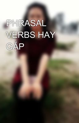 PHRASAL VERBS HAY GẶP