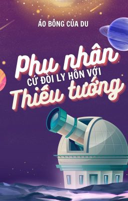 Phu nhân cứ đòi ly hôn với Thiếu tướng! (Song tính/CaoH)