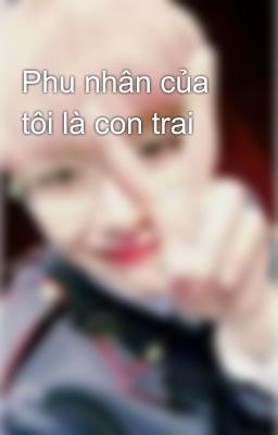 Phu nhân của tôi là con trai