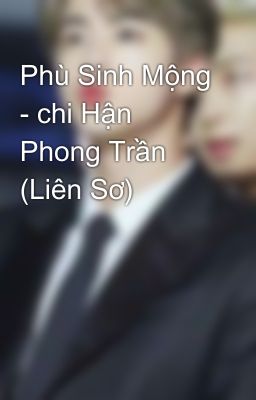 Phù Sinh Mộng - chi Hận Phong Trần (Liên Sơ)