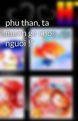 phu than, ta muon ga cho nguoi !?