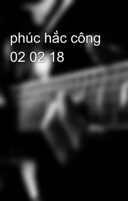 phúc hắc công 02 02 18