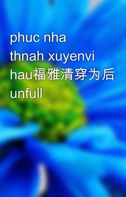 phuc nha thnah xuyenvi hau福雅清穿为后 unfull