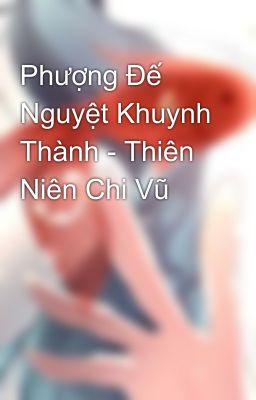 Phượng Đế Nguyệt Khuynh Thành - Thiên Niên Chi Vũ