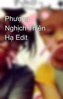 Phượng Nghịch Thiên Hạ Edit