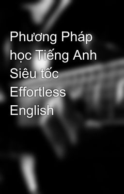 Phương Pháp học Tiếng Anh Siêu tốc Effortless English