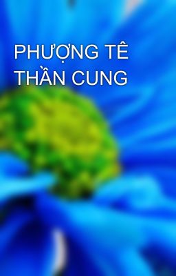 PHƯỢNG TÊ THẦN CUNG