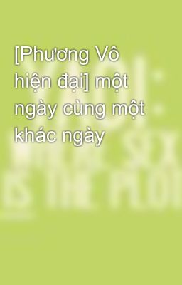 [Phương Vô hiện đại] một ngày cùng một khác ngày