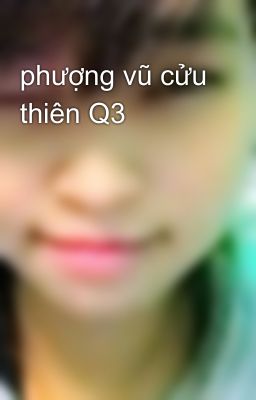 phượng vũ cửu thiên Q3