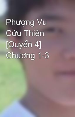 Phượng Vu Cửu Thiên [Quyển 4] Chương 1-3