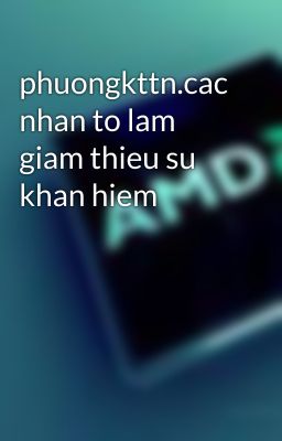 phuongkttn.cac nhan to lam giam thieu su khan hiem