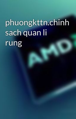 phuongkttn.chinh sach quan li rung