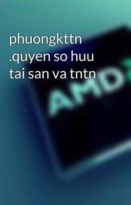 phuongkttn .quyen so huu tai san va tntn