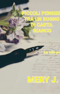 PICCOLI PENSIERI TRA UN SOGNO DI CARTA BIANCA: le mie poesie 