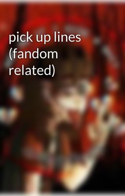 pick up lines (fandom related)