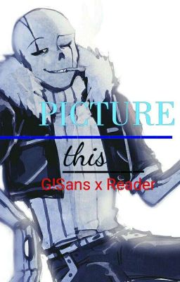 Picture this (G!sansXreader)