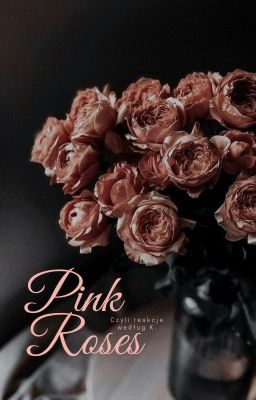 Pink Roses | czyli reakcje według K.