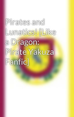 Pirates and Lunatics! [Like a Dragon: Pirate Yakuza Fanfic]