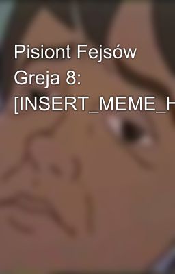 Pisiont Fejsów Greja 8: [INSERT_MEME_HERE]