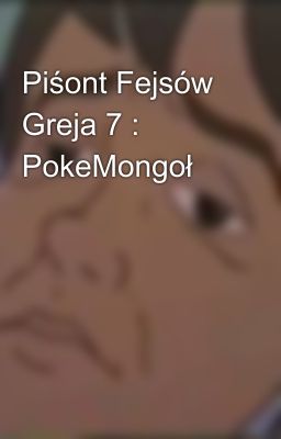 Piśont Fejsów Greja 7 : PokeMongoł